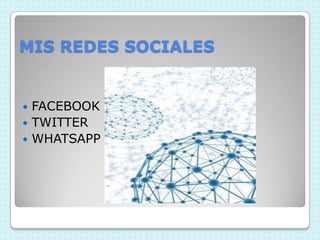 MIS REDES SOCIALES
FACEBOOK
TWITTER
WHATSAPP