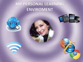 MY PERSONAL LEARNING
ENVIROMENT
 