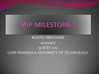RUKIYA ABRAHAMS
                210032502
               30 JULY 2011
CAPE PENINSULA UNIVERSITY OF TECHNOLOGY
 