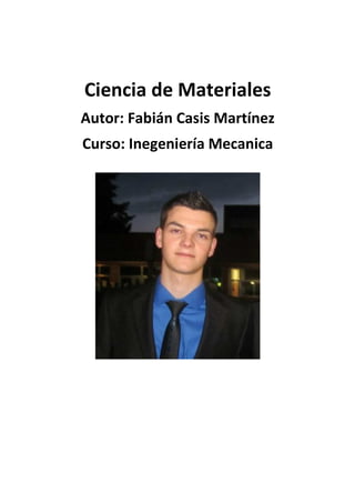 Ciencia de Materiales
Autor: Fabián Casis Martínez
Curso: Inegeniería Mecanica
 