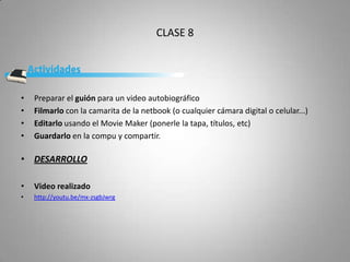 CLASE 8




•   Preparar el guión para un video autobiográfico
•   Filmarlo con la camarita de la netbook (o cualquier cámara digital o celular...)
•   Editarlo usando el Movie Maker (ponerle la tapa, títulos, etc)
•   Guardarlo en la compu y compartir.

• DESARROLLO

•   Video realizado
•   http://youtu.be/mx-zsgbJwrg
 