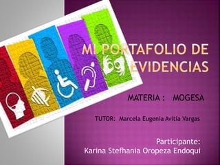 Participante:
Karina Stefhania Oropeza Endoqui
MATERIA : MOGESA
TUTOR: Marcela Eugenia Avitia Vargas
 