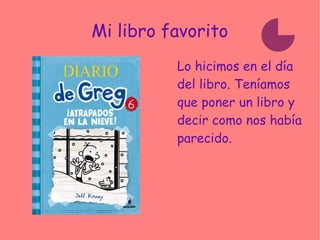 Mi libro favorito
Lo hicimos en el día
del libro. Teníamos
que poner un libro y
decir como nos había
parecido.
 
