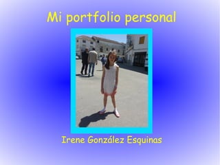 Mi portfolio personal
Irene González Esquinas
 