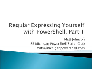 Matt Johnson SE Michigan PowerShell Script Club [email_address] 