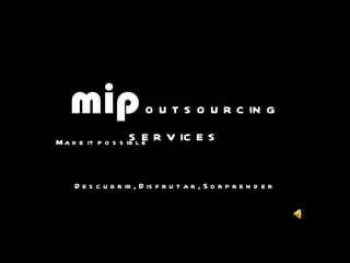 mip   outsourcing services Make it possible Descubrir,  Disfrutar,  Sorprender 
