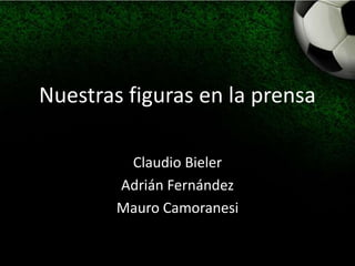 Nuestras figuras en la prensa

         Claudio Bieler
        Adrián Fernández
        Mauro Camoranesi
 
