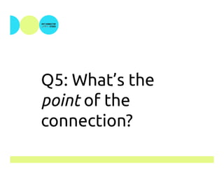 Q5: What’s the
point of the
connection?
"		
 