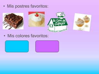 • Mis postres favoritos:




• Mis colores favoritos:
 