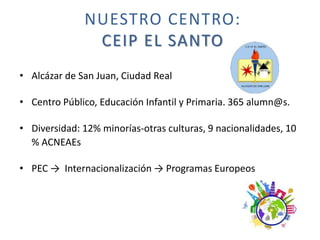 NUESTRO CENTRO:
CEIP EL SANTO
• Alcázar de San Juan, Ciudad Real
• Centro Público, Educación Infantil y Primaria. 365 alum...