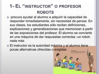 1- EL “INSTRUCTOR” O PROFESOR
                    ROBOTS
  procura ayudar al alumno a adquirir la capacidad de
  responde...