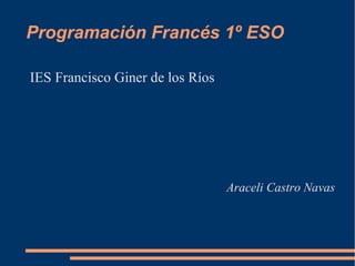 Programación Francés 1º ESO ,[object Object],Araceli Castro Navas 