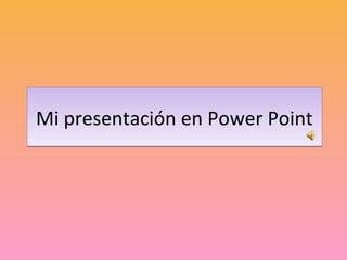 Mi presentación en Power PointMi presentación en Power Point
 