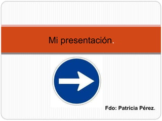 Fdo: Patricia Pérez.
Mi presentación.
 