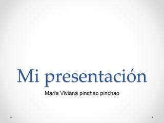 Mi presentación
María Viviana pinchao pinchao
 