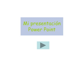 Mi presentación
 Power Point
 