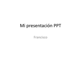 Mi presentación PPT Francisco 