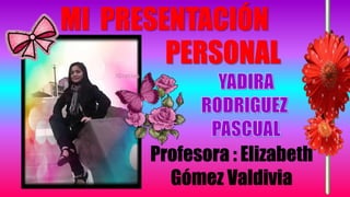MI PRESENTACIÓN
PERSONAL
Profesora : Elizabeth
Gómez Valdivia
 