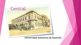 Central
Universidad Autónoma de Asunción.
 