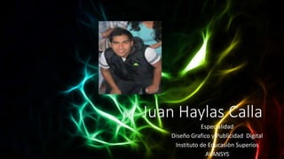Juan Haylas Calla
Especialidad
Diseño Grafico y Publicidad Digital
Instituto de Educasiòn Superios
AVANSYS
 