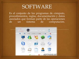Es el conjunto de los programas de cómputo,
procedimientos, reglas, documentación y datos
asociados que forman parte de las operaciones
de     un     sistema     de    computación.
 
