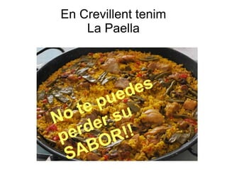En Crevillent tenim
La Paella
No te puedes
perder su
SABOR!!
 