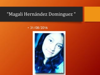 “Magali Hernández Dominguez “
• 31/08/2016
 