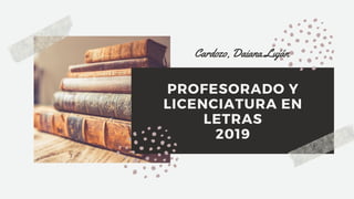 PROFESORADO Y
LICENCIATURA EN
LETRAS
2019
Cardozo, Daiana Luján
 