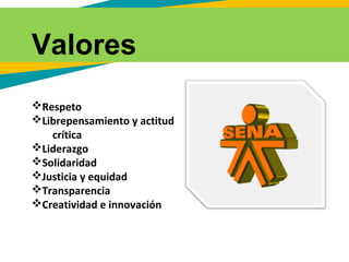 Respeto
Librepensamiento y actitud
crítica
Liderazgo
Solidaridad
Justicia y equidad
Transparencia
Creatividad e innovación
Valores
 