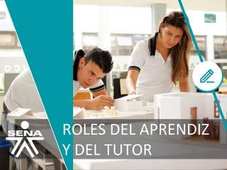 ROLES DEL APRENDIZ
Y DEL TUTOR
 