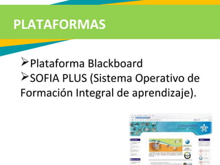 PLATAFORMAS
Plataforma Blackboard
SOFIA PLUS (Sistema Operativo de
Formación Integral de aprendizaje).
 