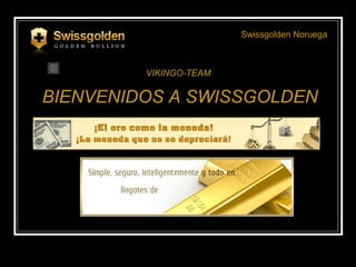 BIENVENIDOS A SWISSGOLDEN
Swissgolden Noruega
VIKINGO-TEAM
 