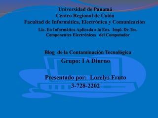 Grupo: I A Diurno Presentado por:  Lorelys Fruto 3-728-2202 Universidad de Panamá Centro Regional de Colón Facultad de Informática, Electrónica y Comunicación  
