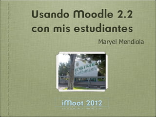 Usando Moodle 2.2
con mis estudiantes
              Maryel Mendiola




     iMoot 2012
 