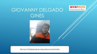 GIOVANNY DELGADO
GINES
Técnico Profesional en Mecánica Automotriz
 