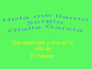 Soy segoviano y vivo en la
        villa de
       El Espinar
 