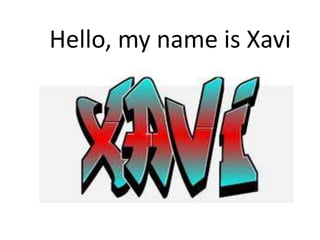 Hello, my name is Xavi
 