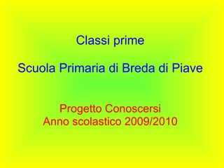 Classi prime Scuola Primaria di Breda di Piave Progetto Conoscersi Anno scolastico 2009/2010 