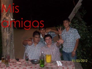 Mis
amigos
 