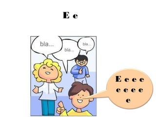 Ee




     Eeee
     eeee
      e
 