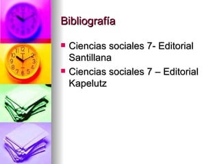 Bibliografía Ciencias sociales 7- Editorial Santillana Ciencias sociales 7 – Editorial Kapelutz 