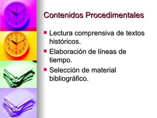 Contenidos Procedimentales Lectura comprensiva de textos históricos. Elaboración de líneas de tiempo. Selección de material bibliográfico. 