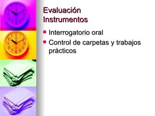 Evaluación Instrumentos Interrogatorio oral Control de carpetas y trabajos prácticos 