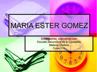 MARIA ESTER GOMEZ [email_address] Escuela Secundaria de la Ciudadela Materia: Historia Curso 1ºA 
