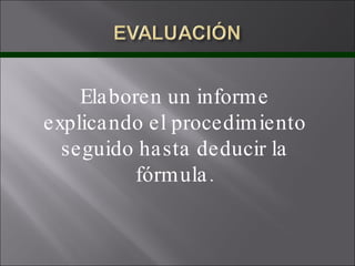 Elaboren un informe explicando el procedimiento seguido hasta deducir la fórmula. 