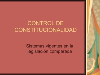 CONTROL DE CONSTITUCIONALIDAD Sistemas vigentes en la legislación comparada 