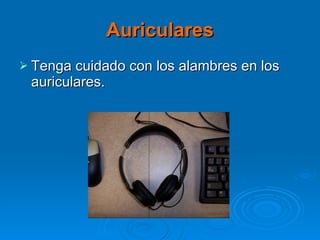 Auriculares Tenga cuidado con los alambres en los auriculares. 