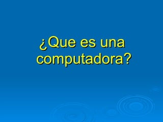 ¿Que es una  computadora? 