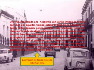 Una vez incorporado a la Academia San Carlos situada en la calle
San José por aquellos tiempo estaba al lado de la Comisaria de
Policía antes llamada policía armada esta academia tenia tres
clases en la parte de abajo estábamos los que empezamos nuevos
las otras dos clases estaban en la segunda planta a los pocos meses
ya empecé a prepárame con el catecismo que lo daba el mismo
profesor que era el catecismo puro y llano con el miedo en el
cuerpo porque nos decía como os pregunte el cura y no sepáis la
respuesta no se hacia la comunión estábamos todos cagaos hasta
que llego el momento de la comunión.


          La imagen de fondo no es la
                calle San José
 