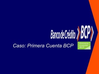 Caso: Primera Cuenta BCP
 